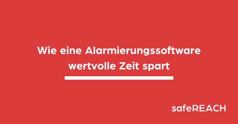 So können Sie mit einem Alarmierungstool wie safeREACH wertvolle Zeit sparen